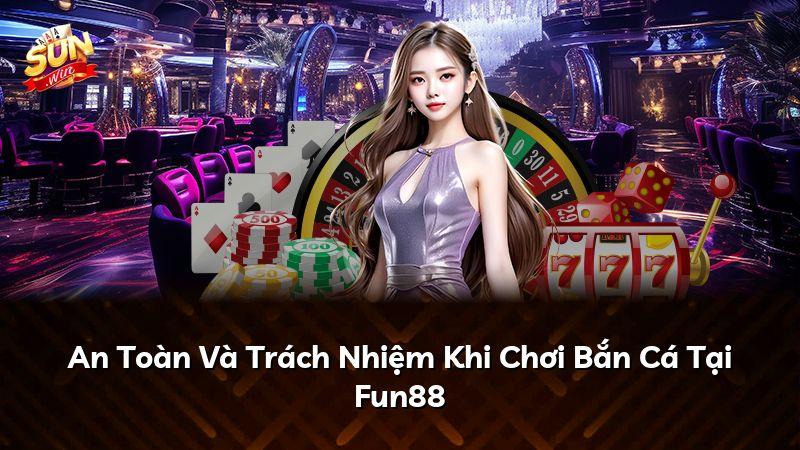 An Toàn Và Trách Nhiệm Khi Chơi Bắn Cá Tại Fun88