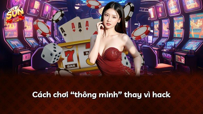 Cách chơi “thông minh” thay vì hack