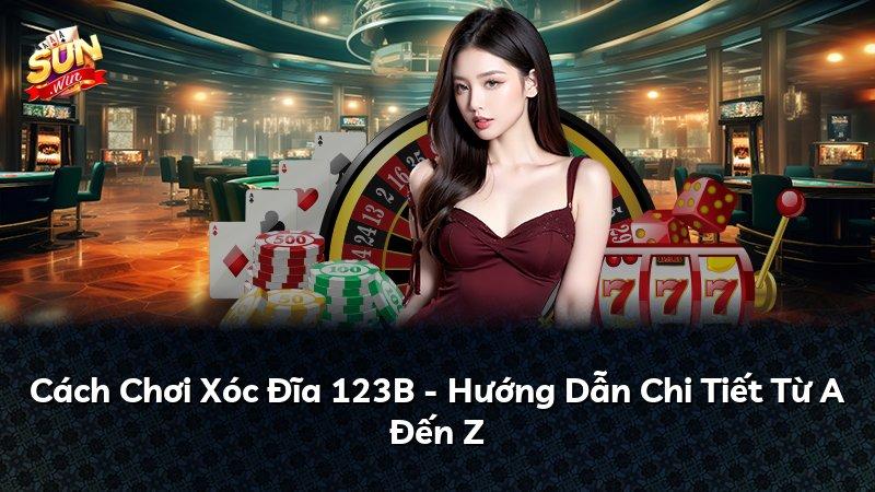 Cách Chơi Xóc Đĩa 123B - Hướng Dẫn Chi Tiết Từ A Đến Z