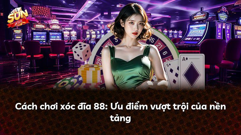 Cách chơi xóc đĩa 88: Ưu điểm vượt trội của nền tảng