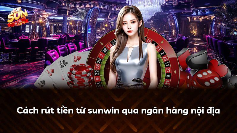 Cách rút tiền từ sunwin qua ngân hàng nội địa