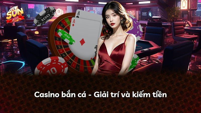 Casino bắn cá - Giải trí và kiếm tiền