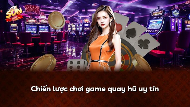 Chiến lược chơi game quay hũ uy tín