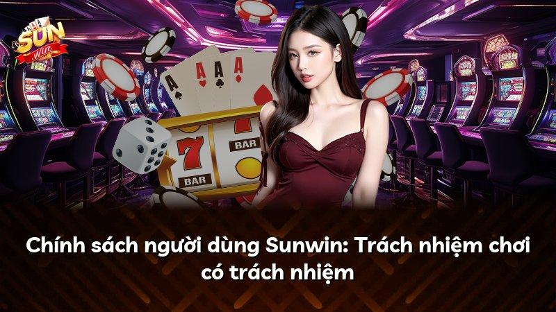 Chính sách người dùng Sunwin: Trách nhiệm chơi có trách nhiệm
