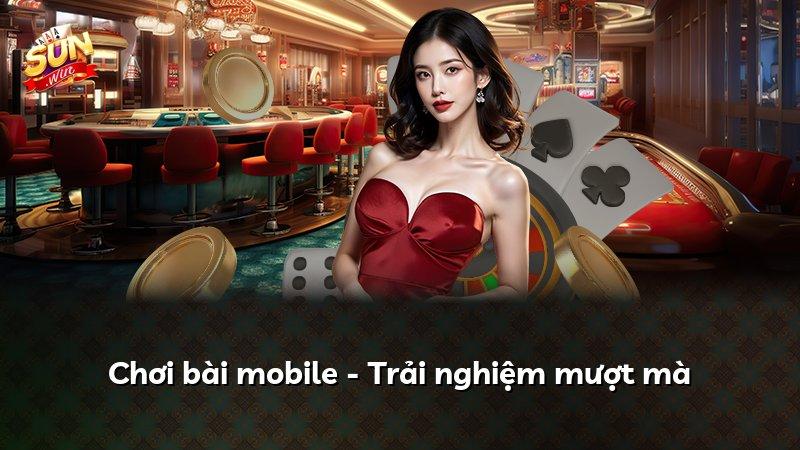 Chơi bài mobile - Trải nghiệm mượt mà