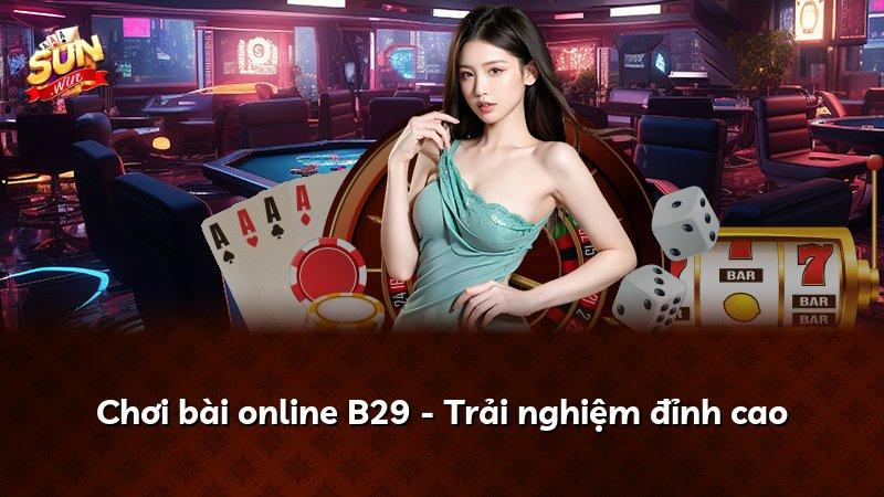 Chơi bài online B29 - Trải nghiệm đỉnh cao