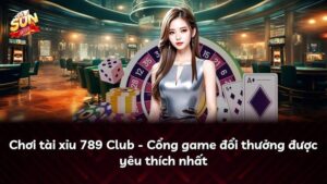 Chơi tài xỉu 789 Club – Cổng game đổi thưởng được yêu thích nhất
