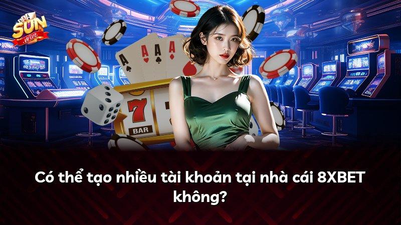 Có thể tạo nhiều tài khoản tại nhà cái 8XBET không?