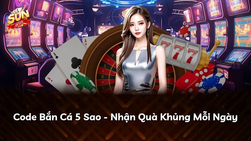Code Bắn Cá 5 Sao - Nhận Quà Khủng Mỗi Ngày