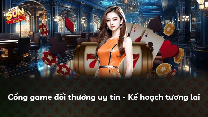 Cổng game đổi thưởng uy tín - Kế hoạch tương lai