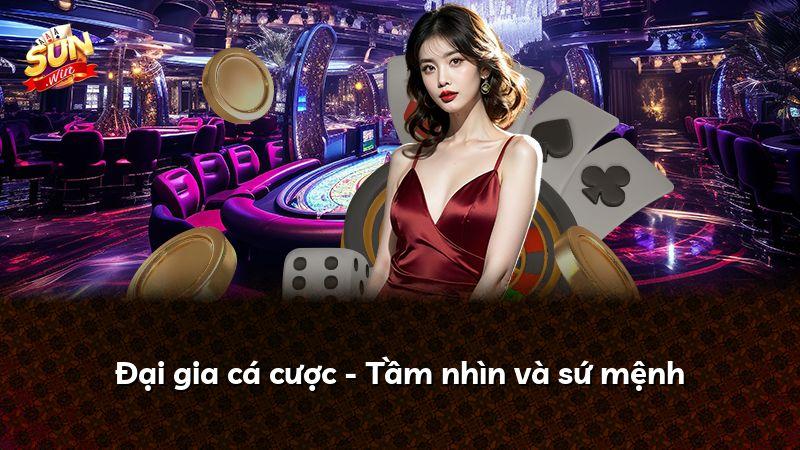 Đại gia cá cược - Tầm nhìn và sứ mệnh