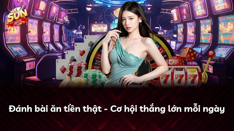 Đánh bài ăn tiền thật - Cơ hội thắng lớn mỗi ngày