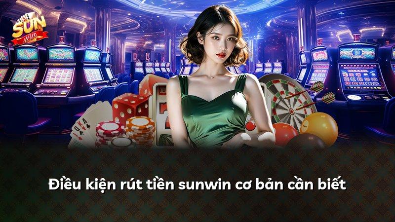 Điều kiện rút tiền sunwin cơ bản cần biết