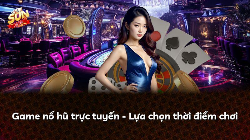 Game nổ hũ trực tuyến - Lựa chọn thời điểm chơi
