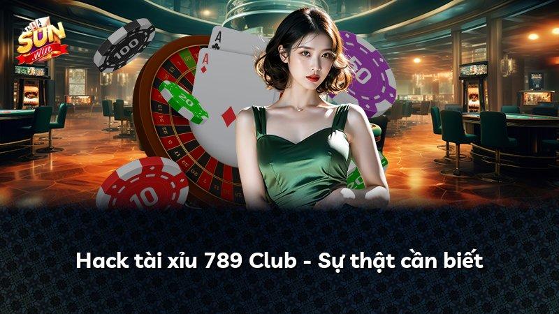 Hack tài xỉu 789 Club - Sự thật cần biết