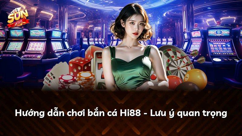 Hướng dẫn chơi bắn cá Hi88 - Lưu ý quan trọng