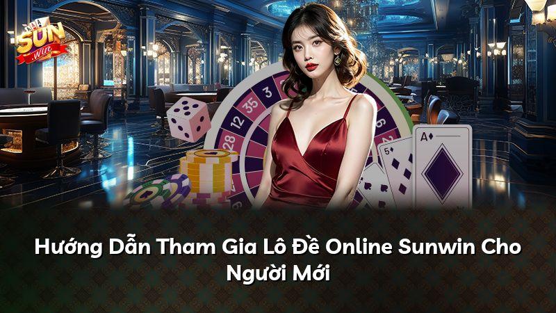 Hướng Dẫn Tham Gia Lô Đề Online Sunwin Cho Người Mới