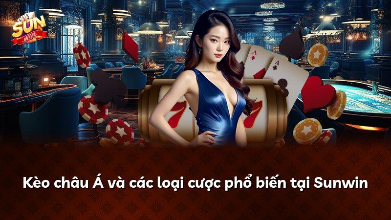 Kèo châu Á và các loại cược phổ biến tại Sunwin