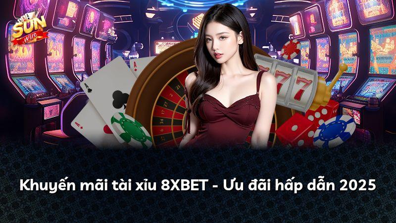Khuyến mãi tài xỉu 8XBET - Ưu đãi hấp dẫn 2025