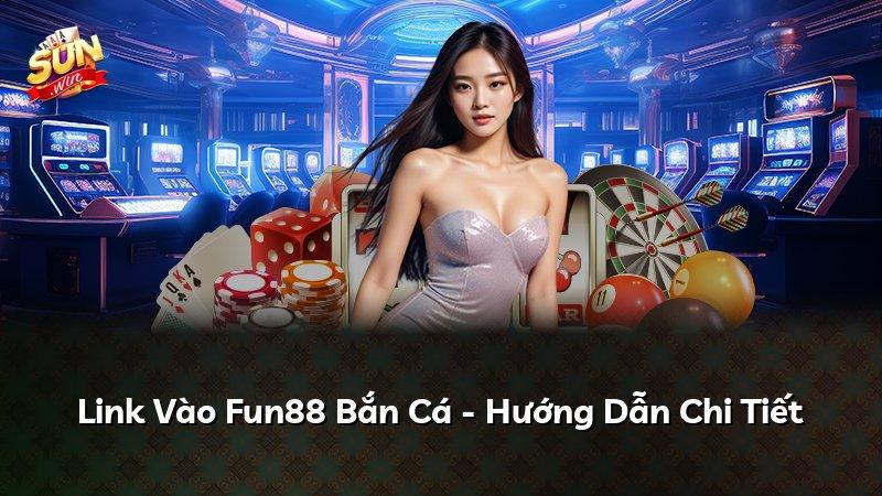 Link Vào Fun88 Bắn Cá - Hướng Dẫn Chi Tiết