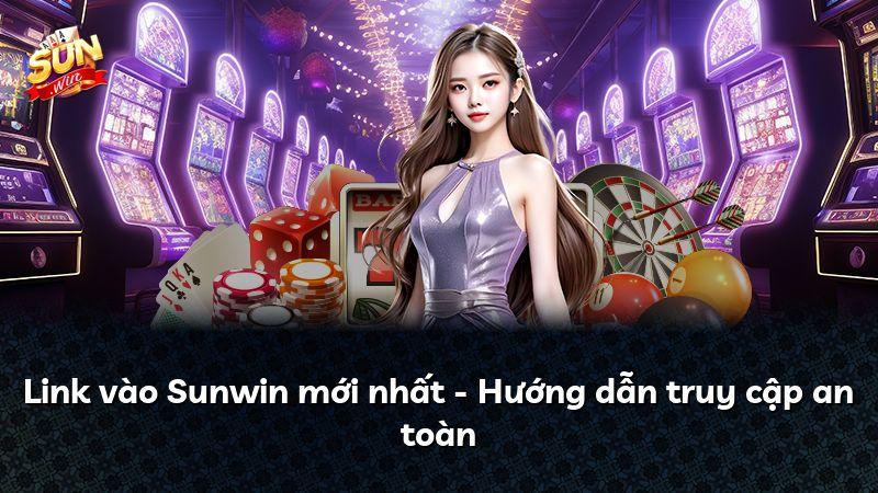 Link vào Sunwin mới nhất - Hướng dẫn truy cập an toàn
