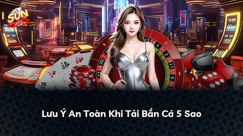Lưu Ý An Toàn Khi Tải Bắn Cá 5 Sao