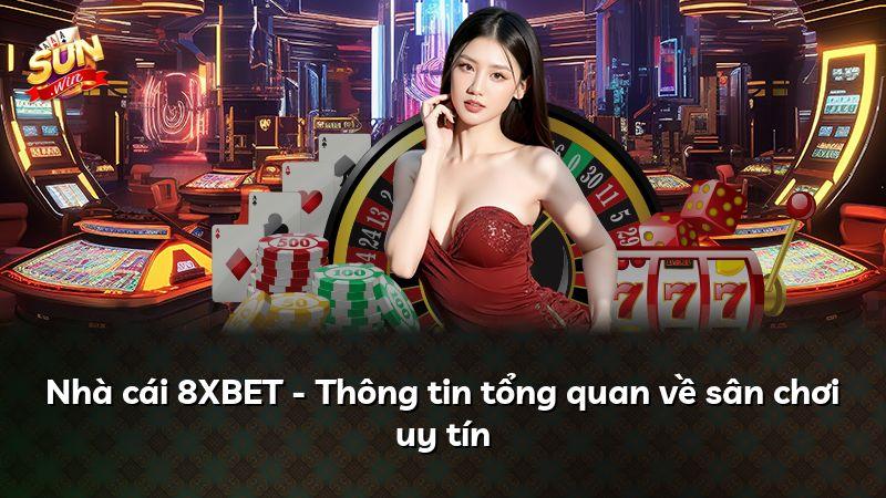 Nhà cái 8XBET - Thông tin tổng quan về sân chơi uy tín