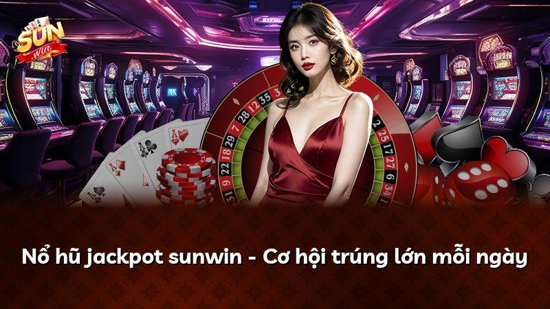 Nổ hũ jackpot sunwin - Cơ hội trúng lớn mỗi ngày