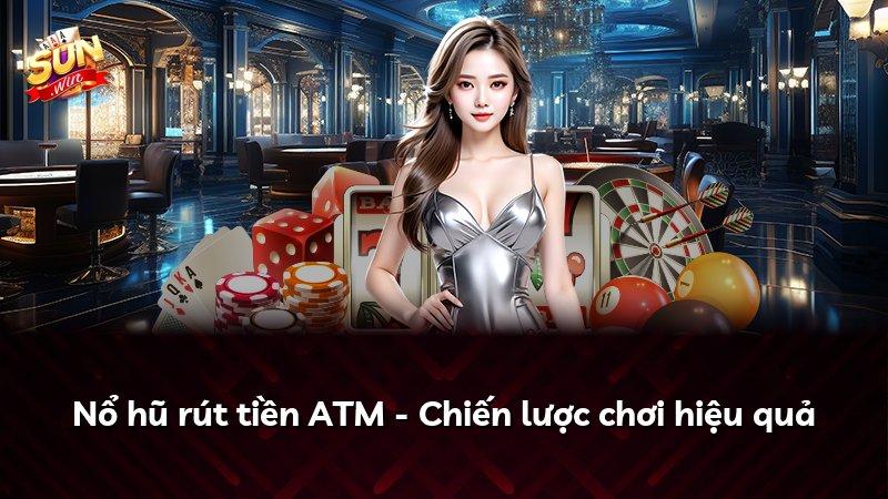 Nổ hũ rút tiền ATM - Chiến lược chơi hiệu quả