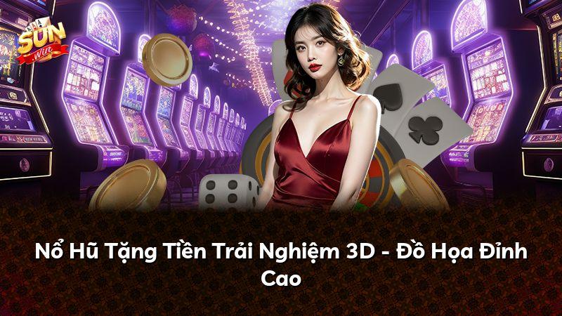 Nổ Hũ Tặng Tiền Trải Nghiệm 3D - Đồ Họa Đỉnh Cao