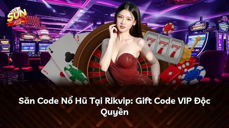 Săn Code Nổ Hũ Tại Rikvip: Gift Code VIP Độc Quyền