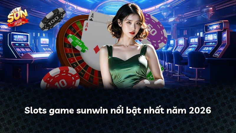 Slots game sunwin nổi bật nhất năm 2026