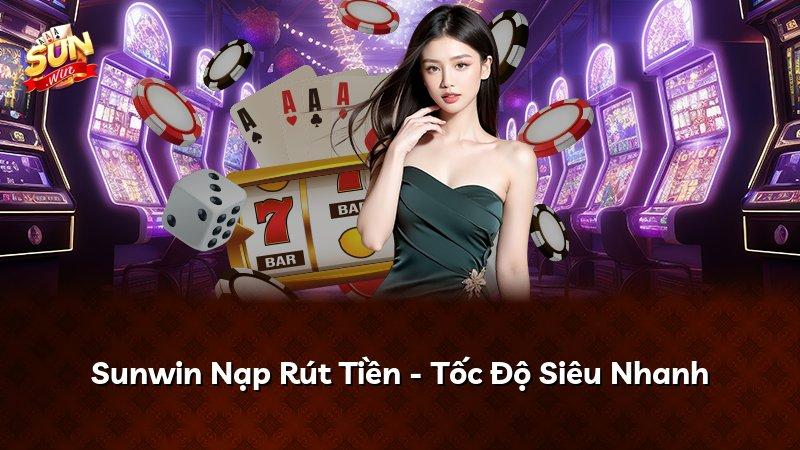 Sunwin Nạp Rút Tiền - Tốc Độ Siêu Nhanh