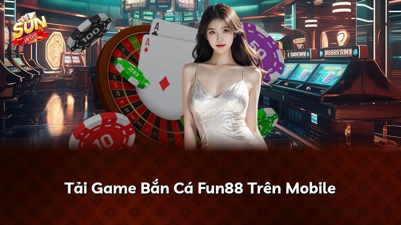 Tải Game Bắn Cá Fun88 Trên Mobile