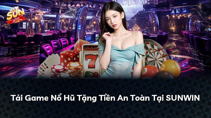 Tải Game Nổ Hũ Tặng Tiền An Toàn Tại SUNWIN