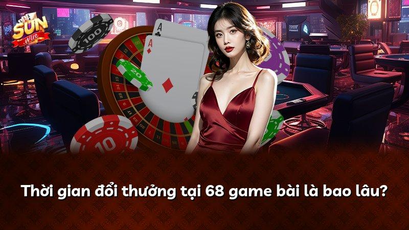Thời gian đổi thưởng tại 68 game bài là bao lâu?
