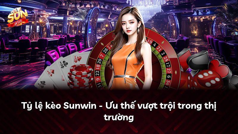 Tỷ lệ kèo Sunwin - Ưu thế vượt trội trong thị trường